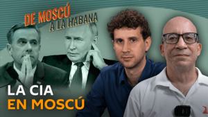 De Moscú a La Habana: Mitos y realidades sobre la visita del director de la CIA a Rusia (+ Podcast)
